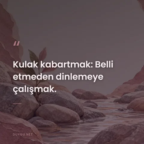 Kulak kabartmak: Belli etmeden dinlemeye çalışmak.
