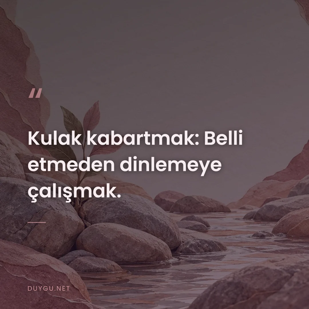 Resimli söz: Kulak kabartmak: Belli etmeden dinlemeye çalışmak.