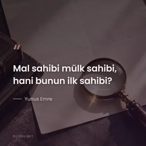 Mal sahibi mülk sahibi, hani bunun ilk sahibi? — Yunus Emre