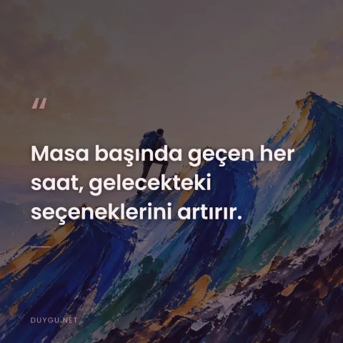 Masa başında geçen her saat, gelecekteki seçeneklerini artırır.