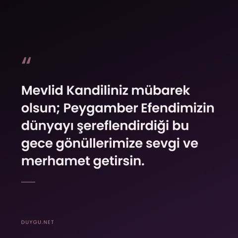 Mevlid Kandiliniz mübarek olsun; Peygamber Efendimizin dünyayı şereflendirdiği bu gece gönüllerimize sevgi ve merhamet getirsin.