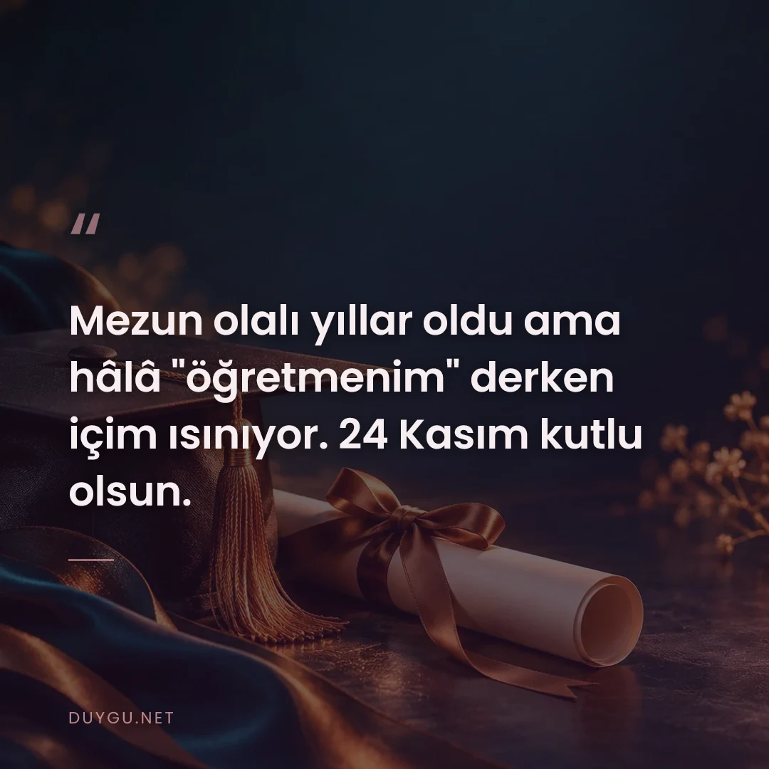 Resimli söz: Mezun olalı yıllar oldu ama hâlâ "öğretmenim" derken içim ısınıyor. 24