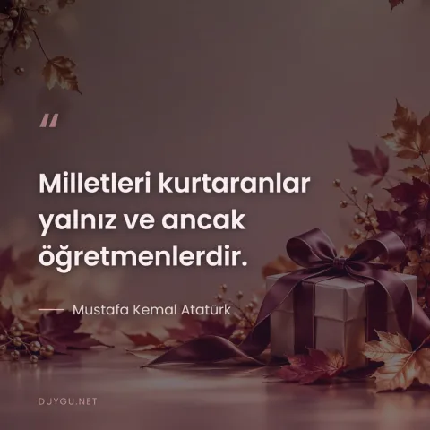 Milletleri kurtaranlar yalnız ve ancak öğretmenlerdir. — Mustafa Kemal Atatürk
