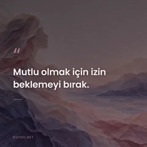 Mutlu olmak için izin beklemeyi bırak.