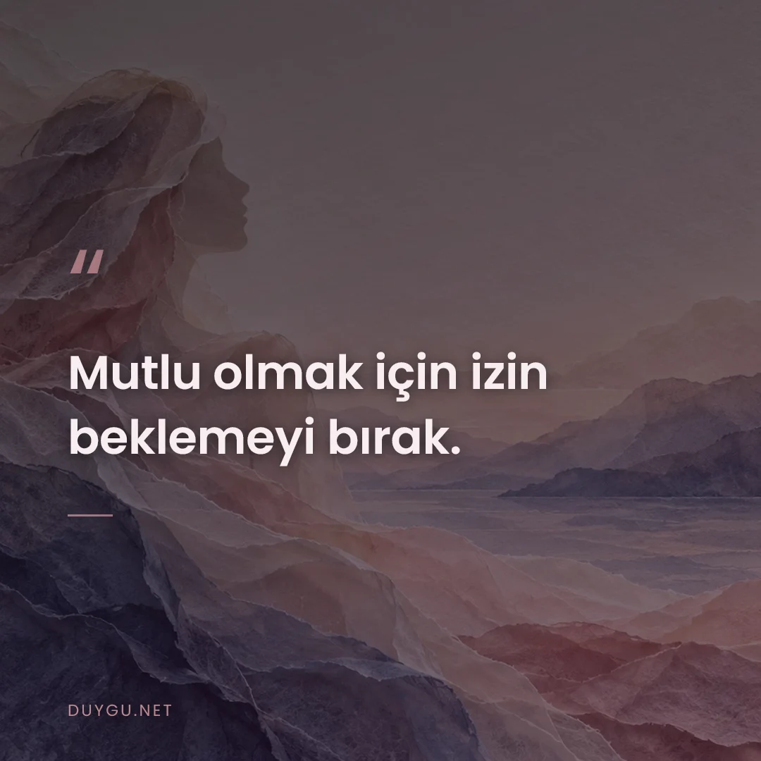 Resimli söz: Mutlu olmak için izin beklemeyi bırak.