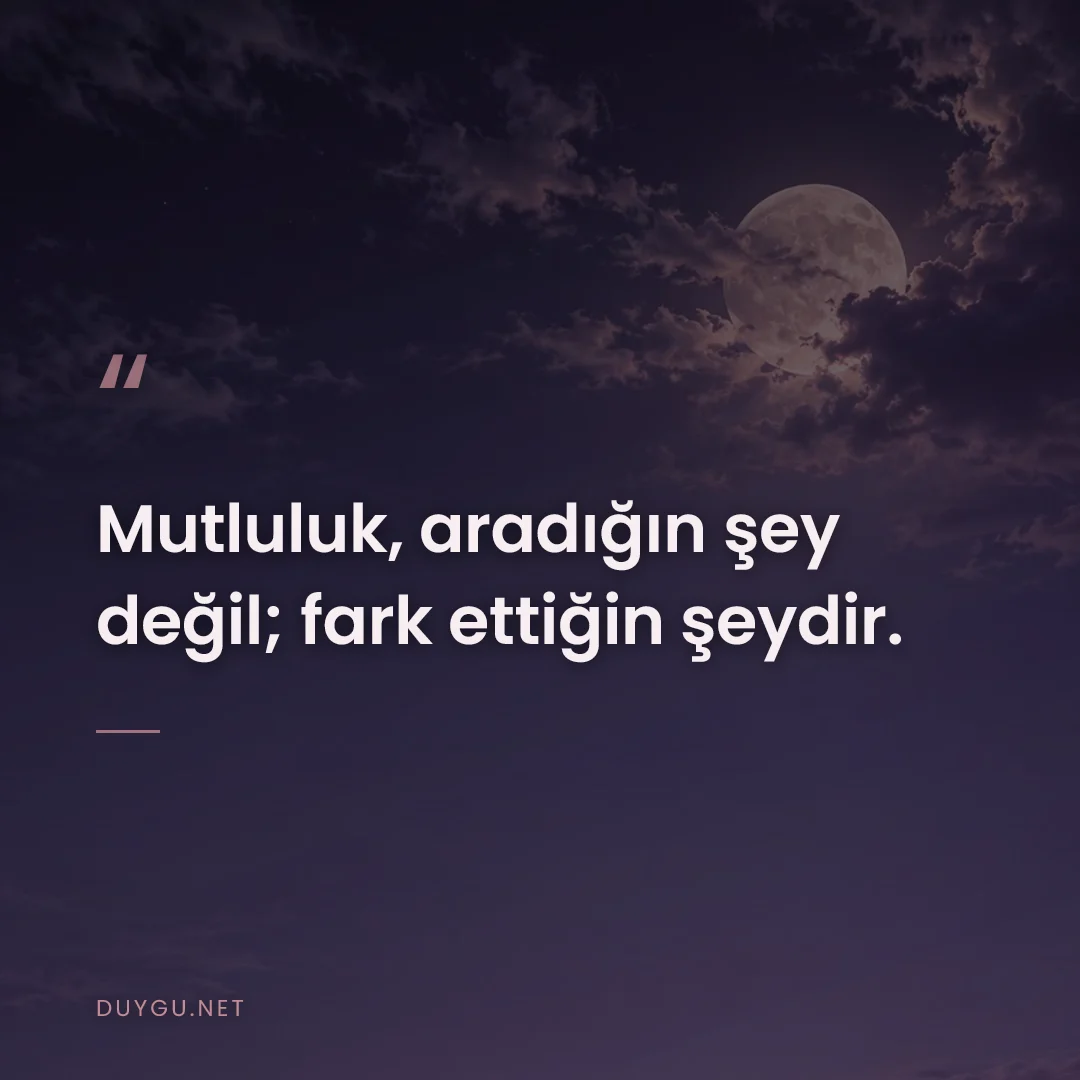 Resimli söz: Mutluluk, aradığın şey değil; fark ettiğin şeydir.