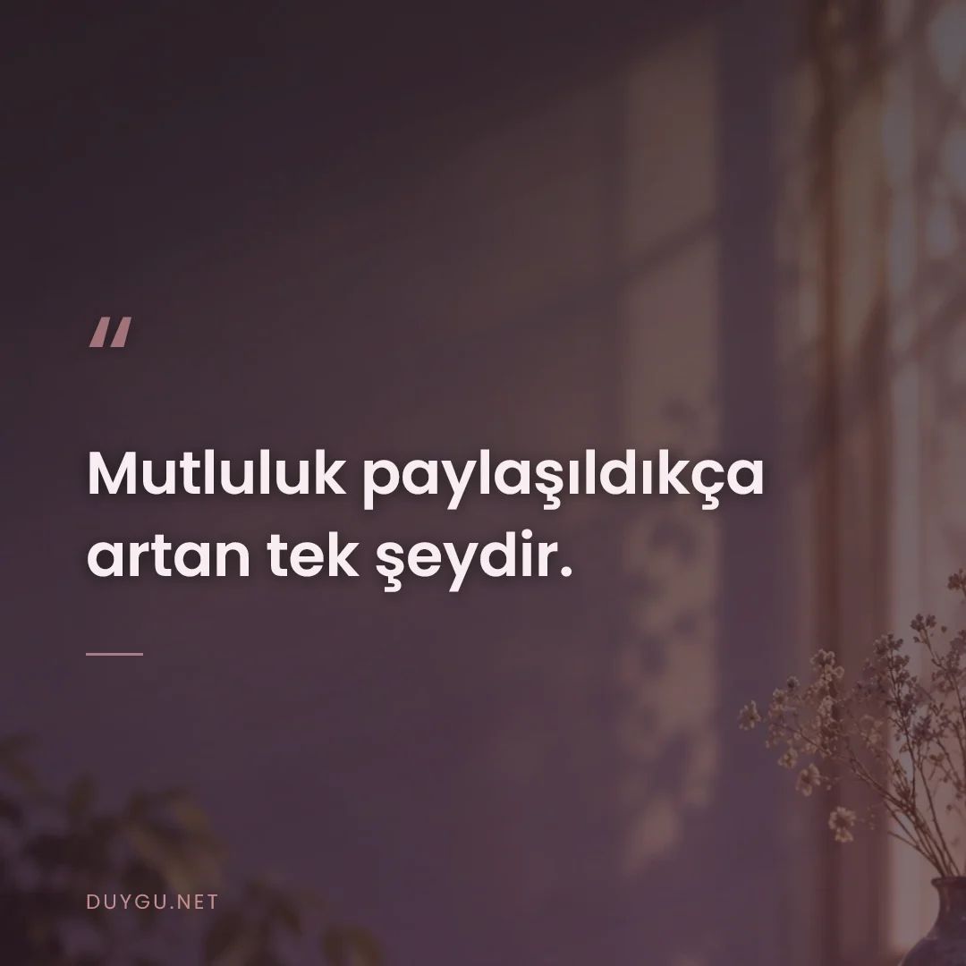 Resimli söz: Mutluluk paylaşıldıkça artan tek şeydir.