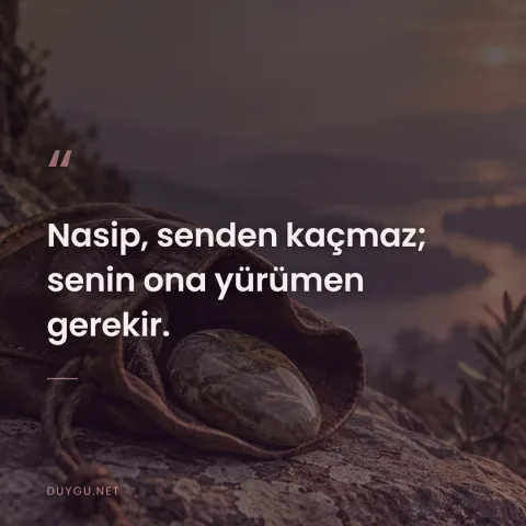 Nasip, senden kaçmaz; senin ona yürümen gerekir.