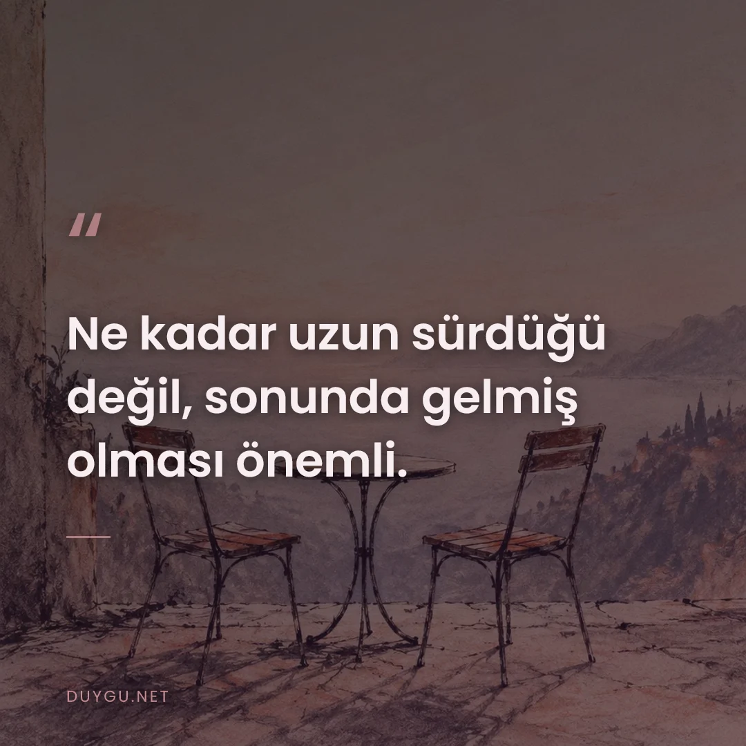 Resimli söz: Ne kadar uzun sürdüğü değil, sonunda gelmiş olması önemli.