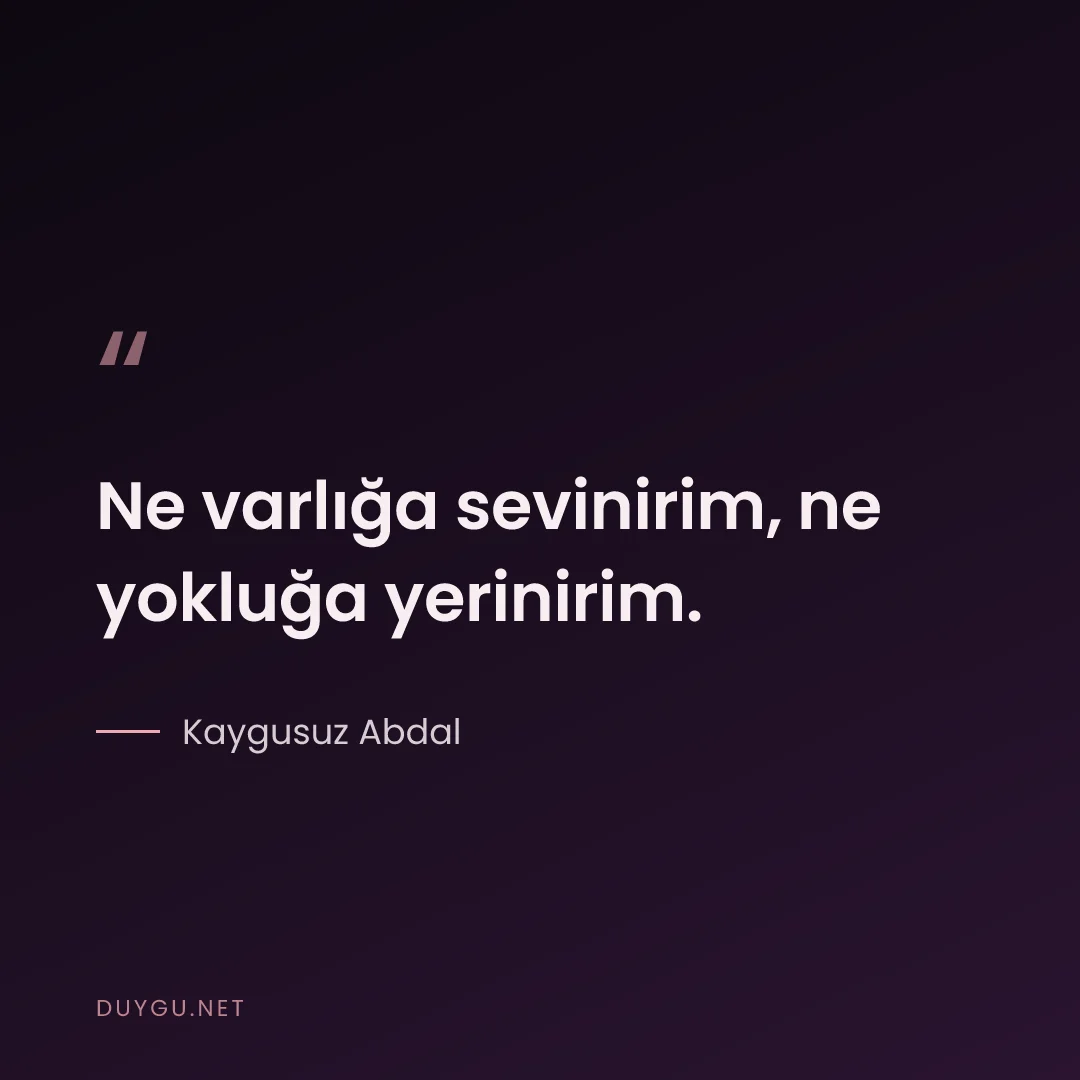 Resimli söz: Ne varlığa sevinirim, ne yokluğa yerinirim.