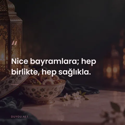 Nice bayramlara; hep birlikte, hep sağlıkla.