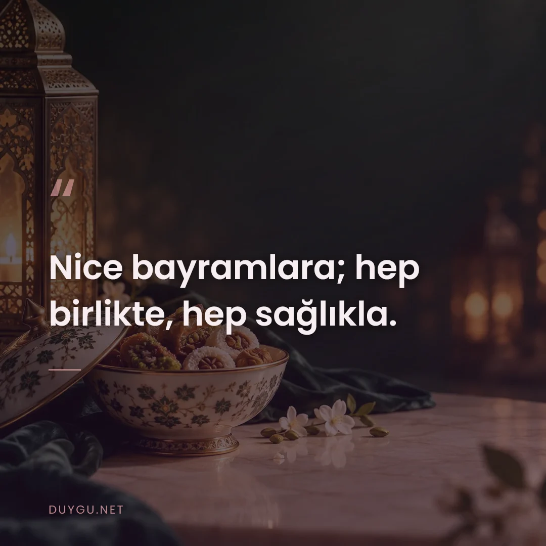 Resimli söz: Nice bayramlara; hep birlikte, hep sağlıkla.