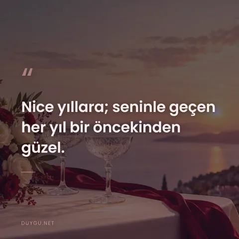 Nice yıllara; seninle geçen her yıl bir öncekinden güzel.