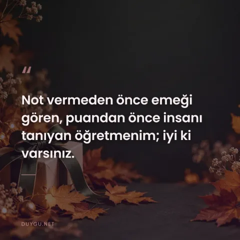 Not vermeden önce emeği gören, puandan önce insanı tanıyan öğretmenim; iyi ki varsınız.