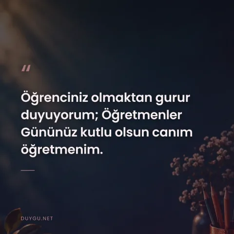 Öğrenciniz olmaktan gurur duyuyorum; Öğretmenler Gününüz kutlu olsun canım öğretmenim.
