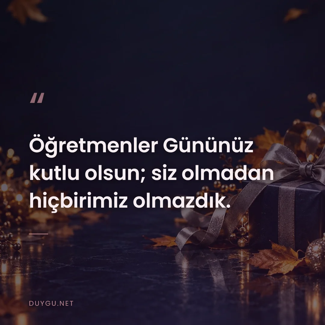Resimli söz: Öğretmenler Gününüz kutlu olsun; siz olmadan hiçbirimiz olmazdık.