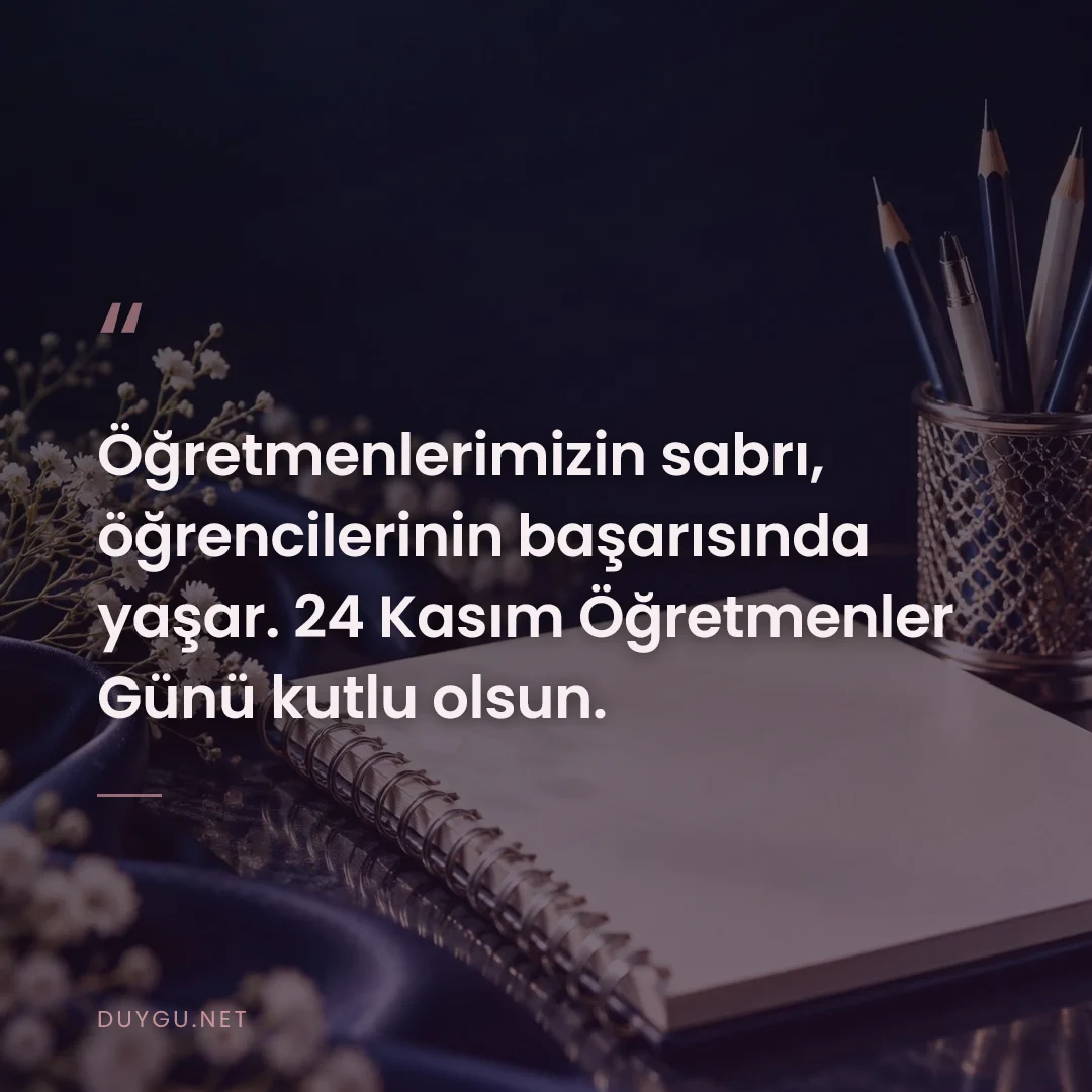 Resimli söz: Öğretmenlerimizin sabrı, öğrencilerinin başarısında yaşar. 24 Kasım Öğ