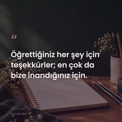 Öğrettiğiniz her şey için teşekkürler; en çok da bize inandığınız için.