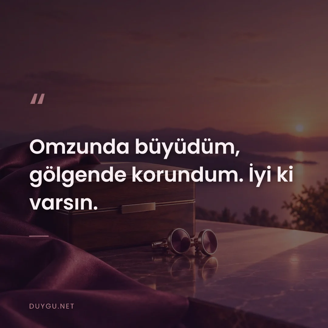 Resimli söz: Omzunda büyüdüm, gölgende korundum. İyi ki varsın.