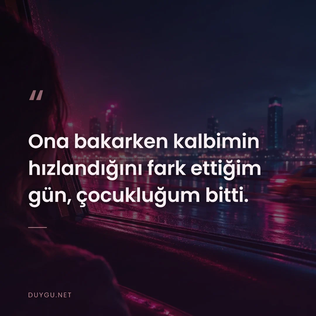 Resimli söz: Ona bakarken kalbimin hızlandığını fark ettiğim gün, çocukluğum bitti.