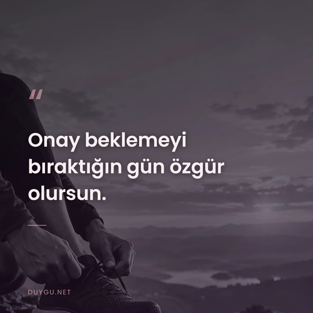 Resimli söz: Onay beklemeyi bıraktığın gün özgür olursun.