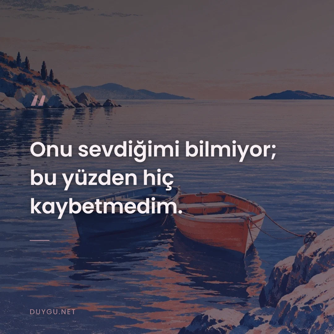 Resimli söz: Onu sevdiğimi bilmiyor; bu yüzden hiç kaybetmedim.