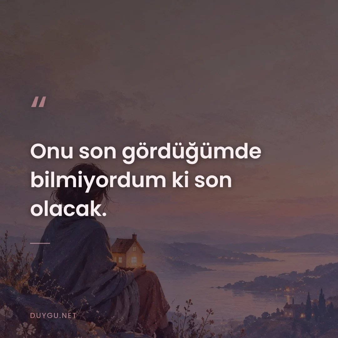 Resimli söz: Onu son gördüğümde bilmiyordum ki son olacak.