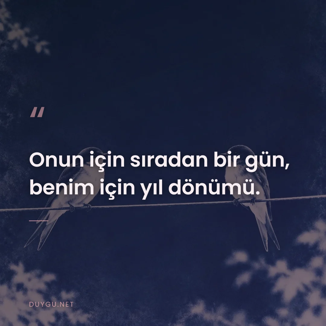 Resimli söz: Onun için sıradan bir gün, benim için yıl dönümü.
