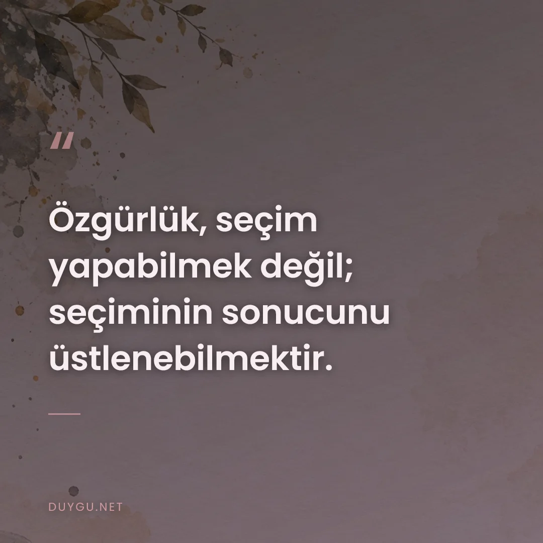Resimli söz: Özgürlük, seçim yapabilmek değil; seçiminin sonucunu üstlenebilmektir.
