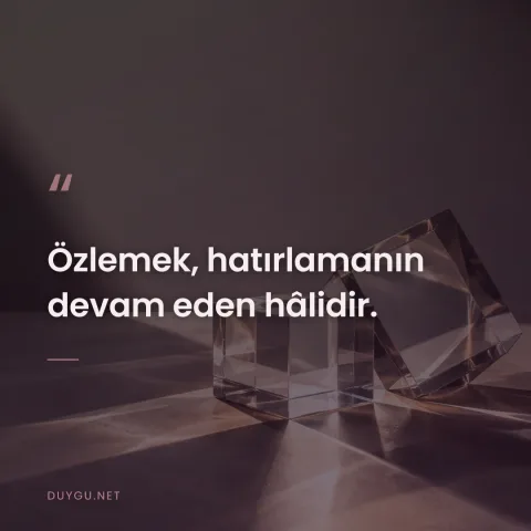 Özlemek, hatırlamanın devam eden hâlidir.