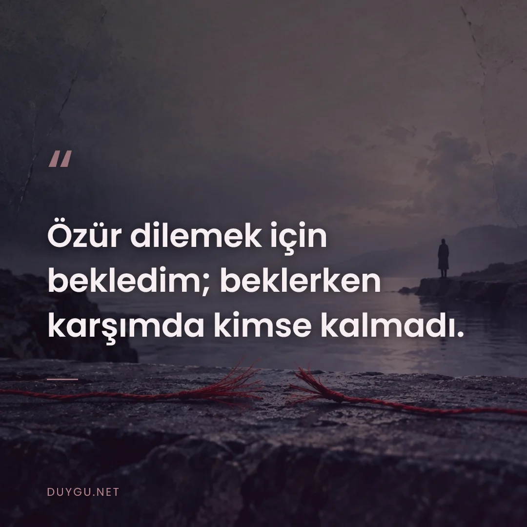 Resimli söz: Özür dilemek için bekledim; beklerken karşımda kimse kalmadı.