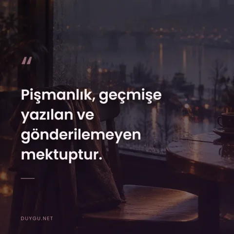 Pişmanlık, geçmişe yazılan ve gönderilemeyen mektuptur.