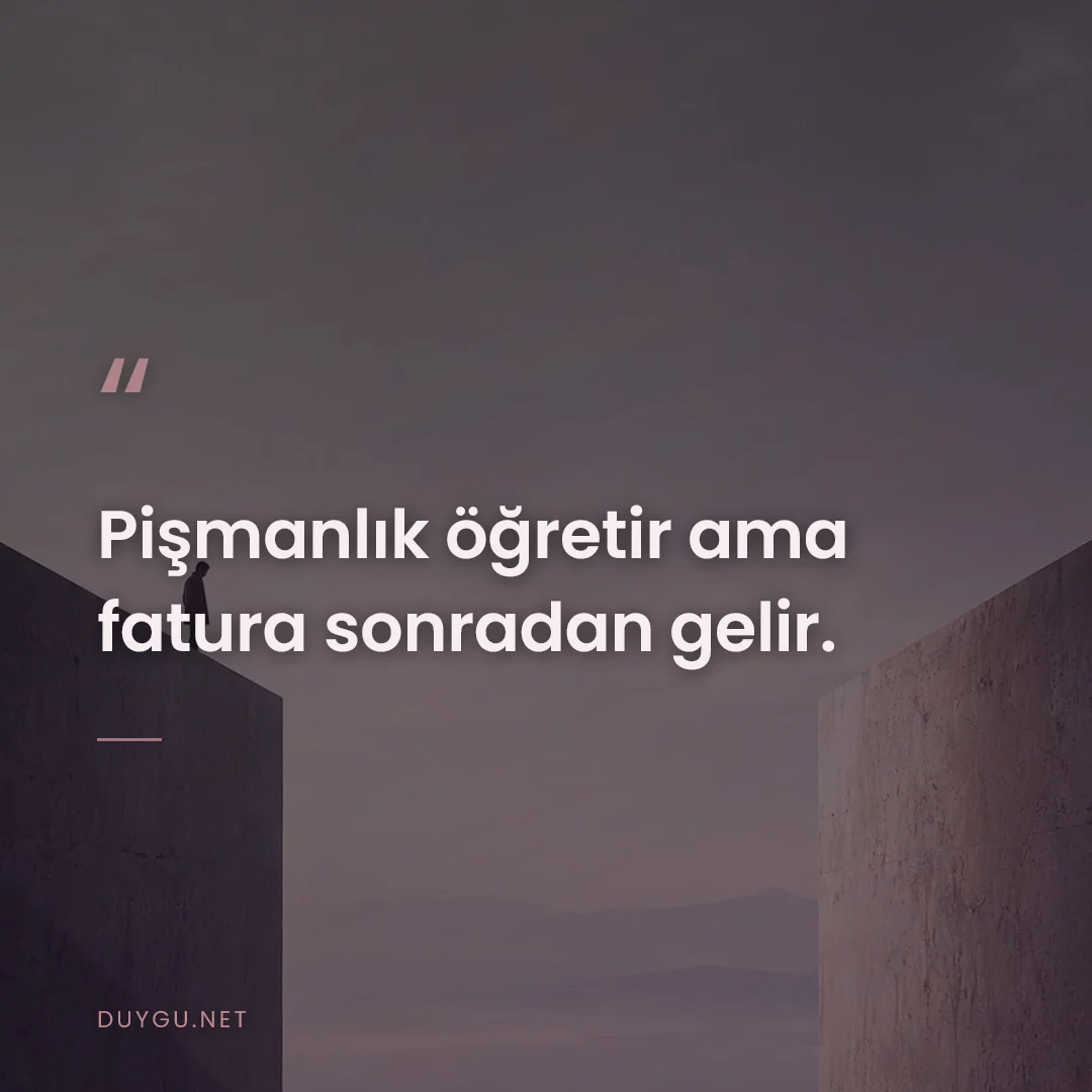 Resimli söz: Pişmanlık öğretir ama fatura sonradan gelir.