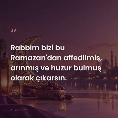 Rabbim bizi bu Ramazan'dan affedilmiş, arınmış ve huzur bulmuş olarak çıkarsın.