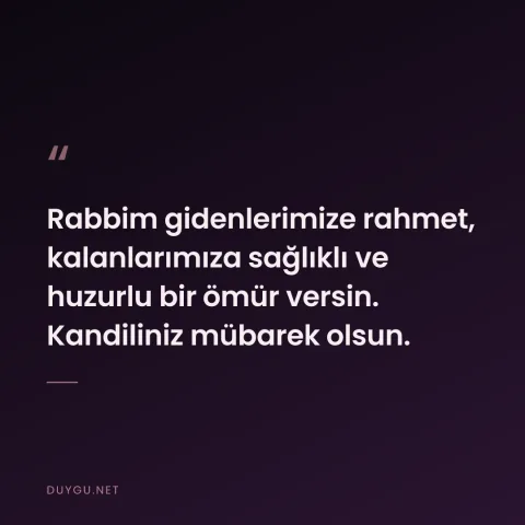 Rabbim gidenlerimize rahmet, kalanlarımıza sağlıklı ve huzurlu bir ömür versin. Kandiliniz mübarek olsun.