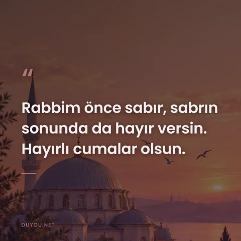 Rabbim önce sabır, sabrın sonunda da hayır versin. Hayırlı cumalar olsun.