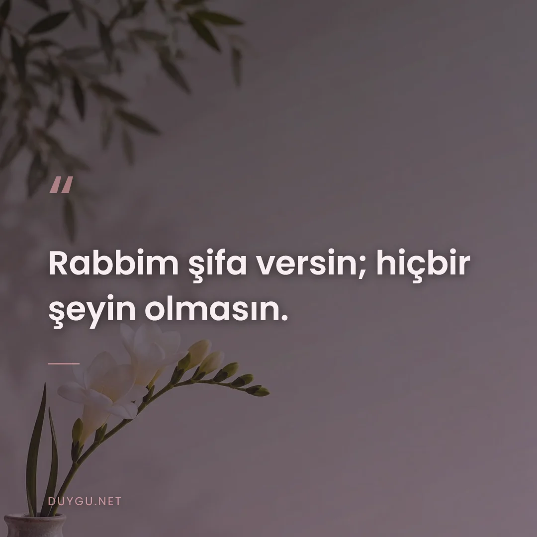 Resimli söz: Rabbim şifa versin; hiçbir şeyin olmasın.