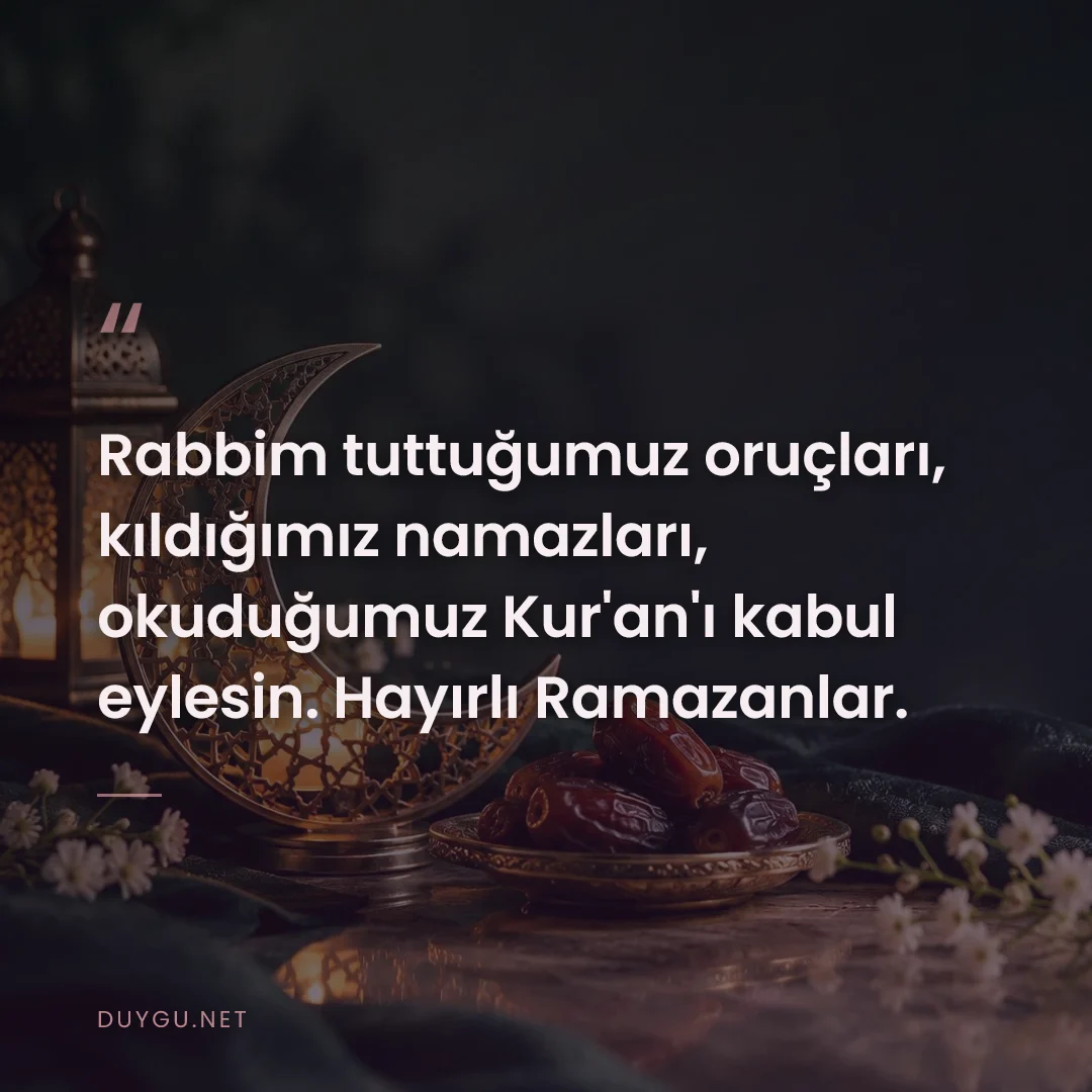 Resimli söz: Rabbim tuttuğumuz oruçları, kıldığımız namazları, okuduğumuz Kur'an'ı 