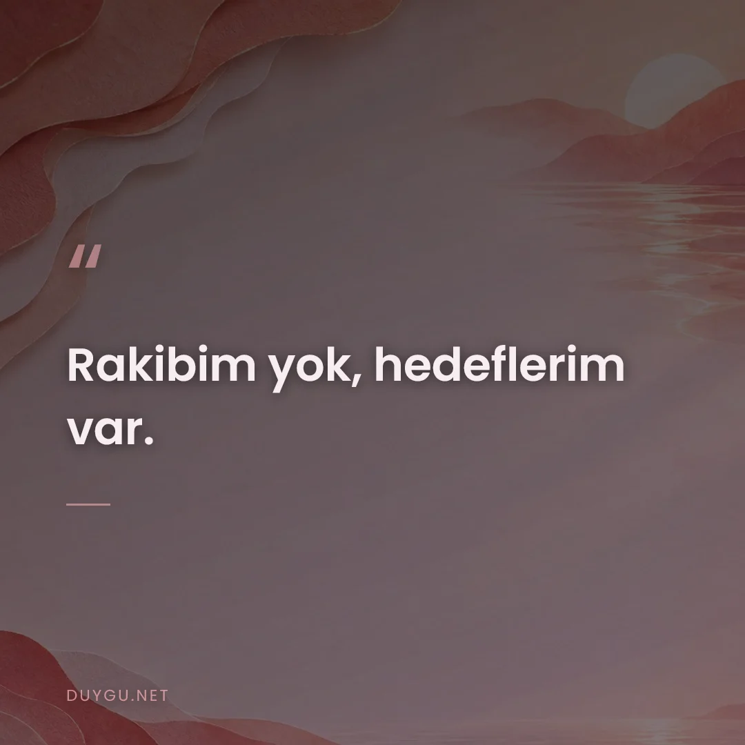 Resimli söz: Rakibim yok, hedeflerim var.