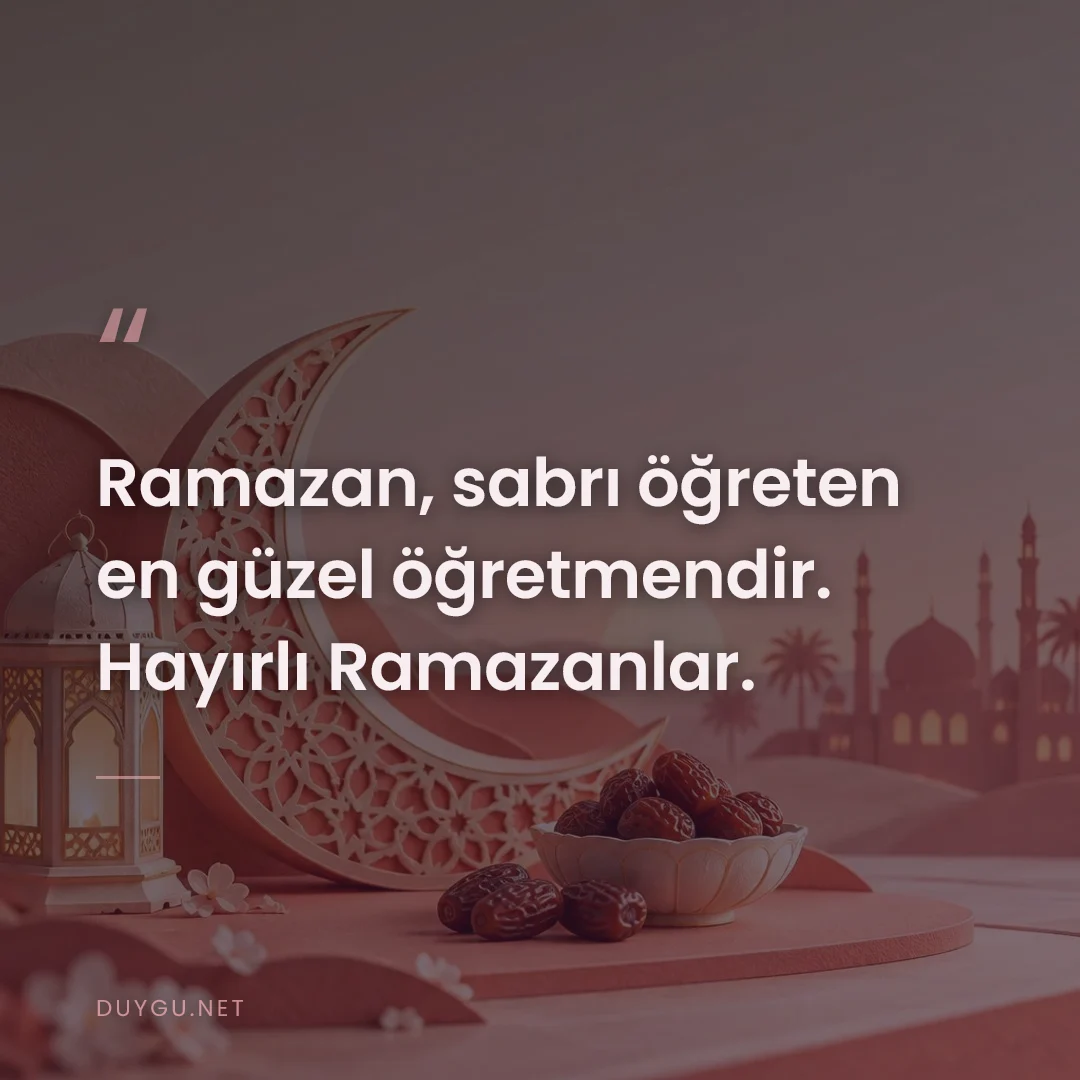 Resimli söz: Ramazan, sabrı öğreten en güzel öğretmendir. Hayırlı Ramazanlar.