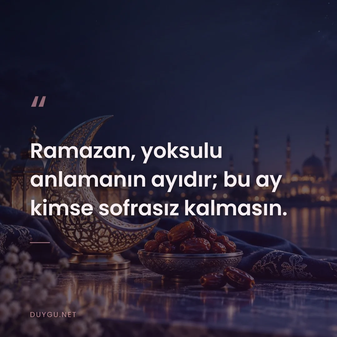 Resimli söz: Ramazan, yoksulu anlamanın ayıdır; bu ay kimse sofrasız kalmasın.