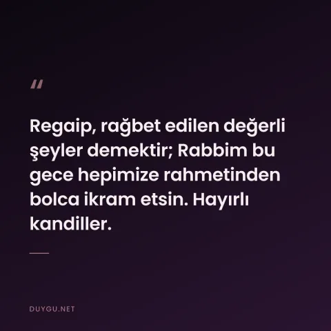Regaip, rağbet edilen değerli şeyler demektir; Rabbim bu gece hepimize rahmetinden bolca ikram etsin. Hayırlı kandiller.