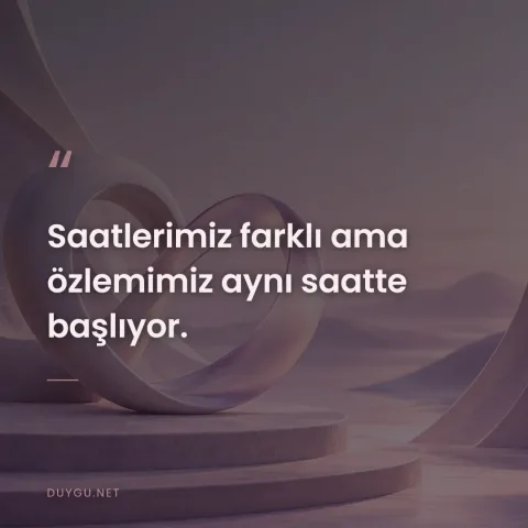 Saatlerimiz farklı ama özlemimiz aynı saatte başlıyor.