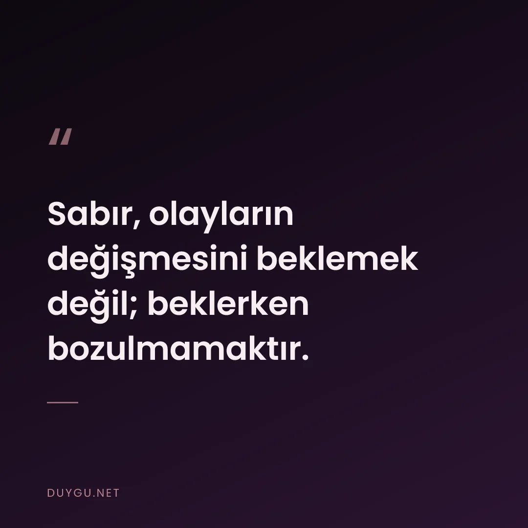 Resimli söz: Sabır, olayların değişmesini beklemek değil; beklerken bozulmamaktır.