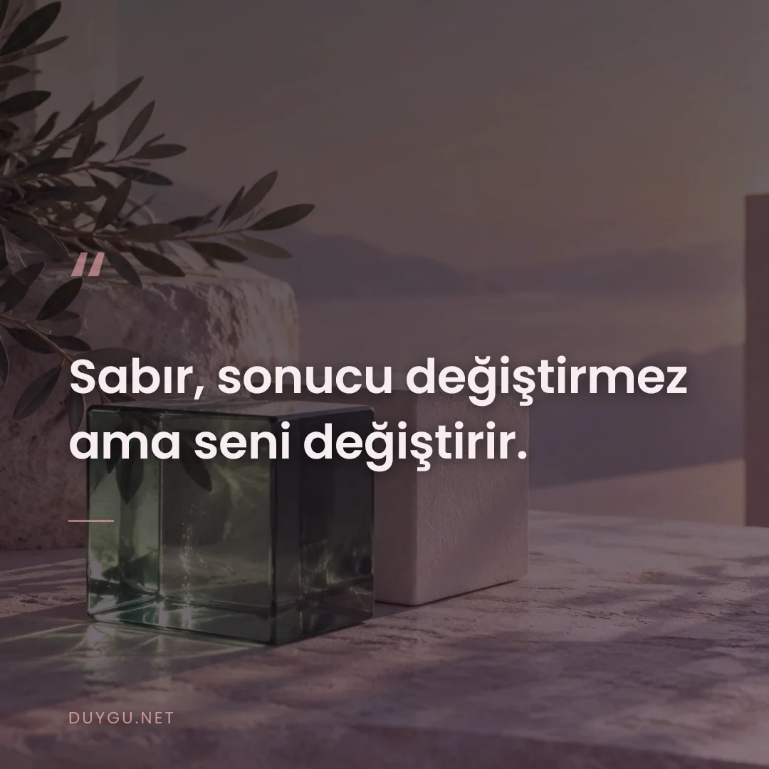 Resimli söz: Sabır, sonucu değiştirmez ama seni değiştirir.