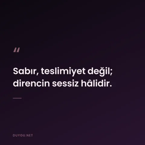 Sabır, teslimiyet değil; direncin sessiz hâlidir.