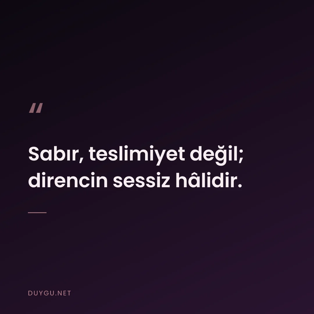 Resimli söz: Sabır, teslimiyet değil; direncin sessiz hâlidir.