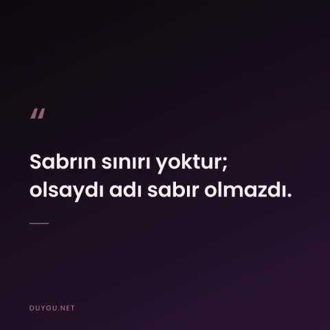 Sabrın sınırı yoktur; olsaydı adı sabır olmazdı.