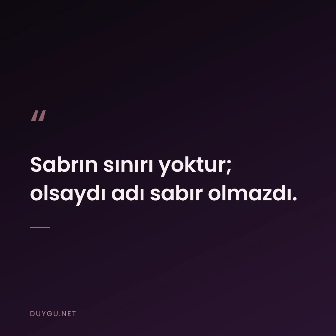 Resimli söz: Sabrın sınırı yoktur; olsaydı adı sabır olmazdı.