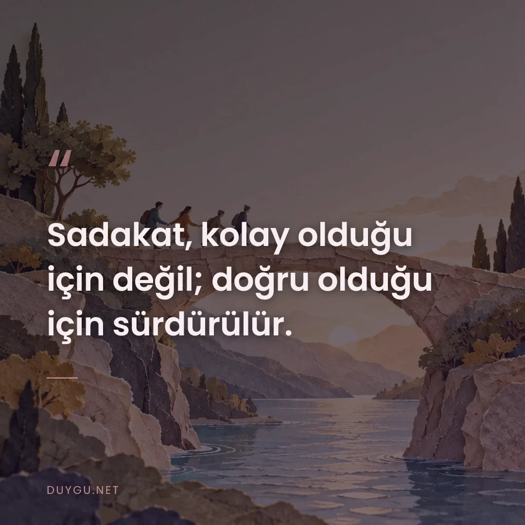 Resimli söz: Sadakat, kolay olduğu için değil; doğru olduğu için sürdürülür.